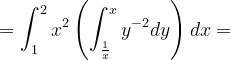 \dpi{120} =\int_{1}^{2}x^{2}\left (\int_{\frac{1}{x}}^{x}y^{-2}dy \right )dx=